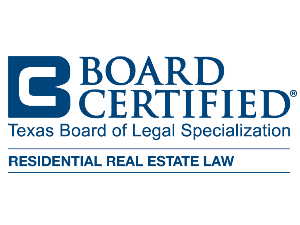 Board Certified by the Texas Board of Legal Specialization in Residential Real Estate Law.